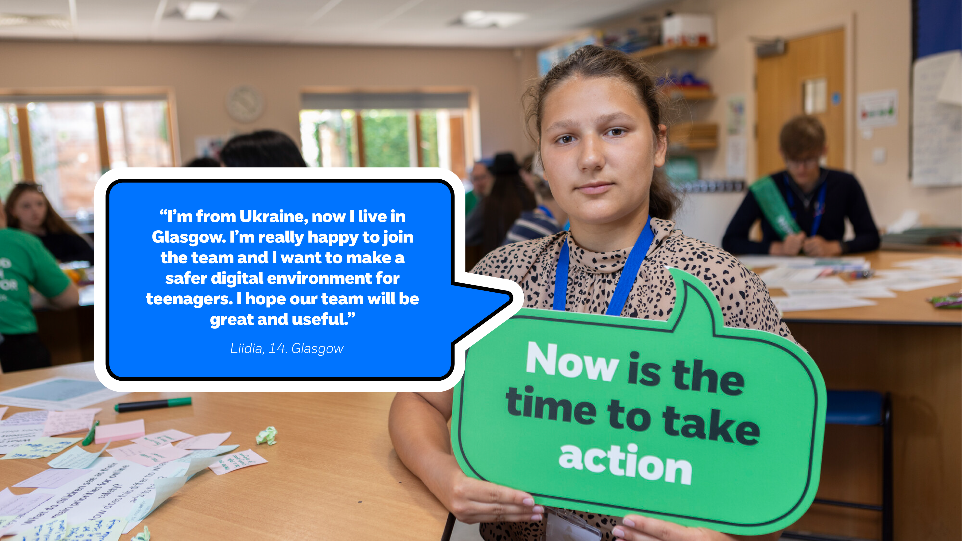 "I'm from Ukraine, now I live in Glasgow. I'm really happy to join the team and I want to make a safer digital environment for teenagers. I hope our team will be great and useful." Liidia, 14, Glasgow